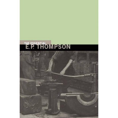 The Essential E. P. Thompson - by  E P Thompson (Paperback)