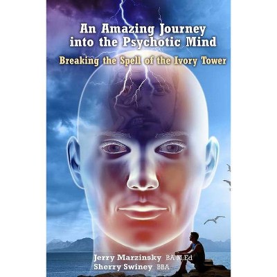 An Amazing Journey Into the Psychotic Mind - Breaking the Spell of the Ivory Tower - by  Jerry Marzinsky Sherry Swiney (Paperback)