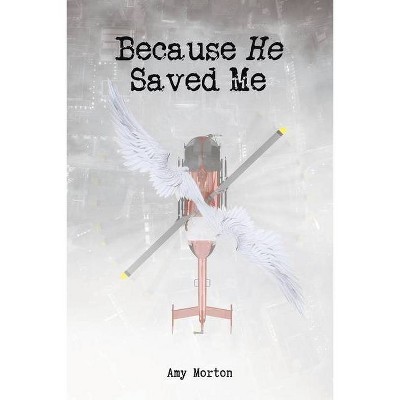 Because He Saved Me - by  Amy Morton (Paperback)