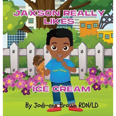 Jaxson Really Likes Ice Cream - by  Jodi-Ann Brown Rdn LD (Hardcover)