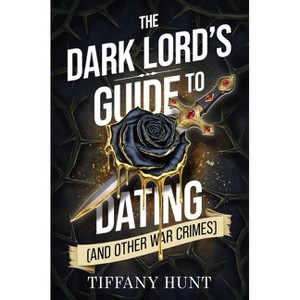 The Dark Lord's Guide to Dating (and Other War Crimes) - (Guides to Villainy and Love) by Tiffany Hunt - 1 of 1