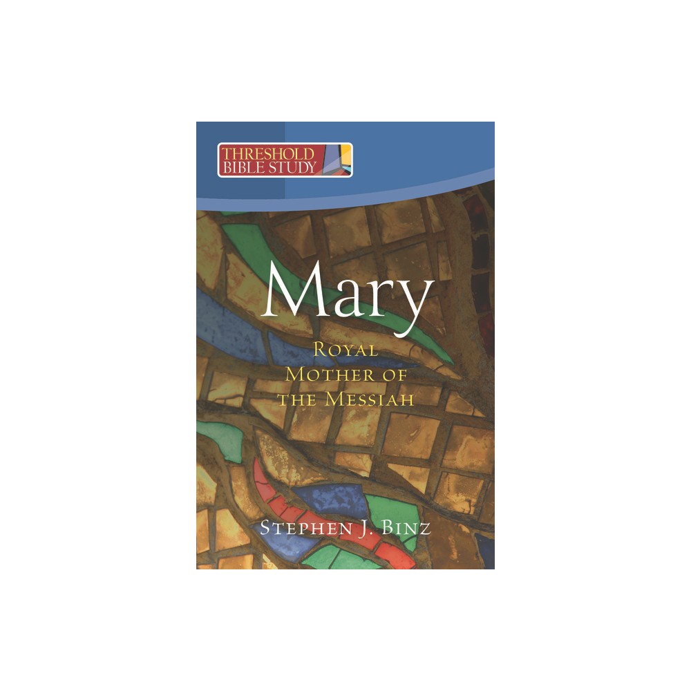 Mary, Royal Mother of the Messiah - (Threshold Bible Study) by Stephen Binz (Paperback)