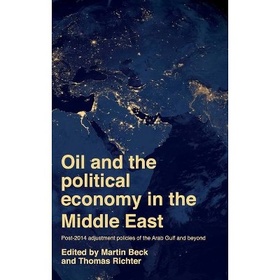 Oil and the Political Economy in the Middle East - by  Martin Beck & Thomas Richter (Hardcover)