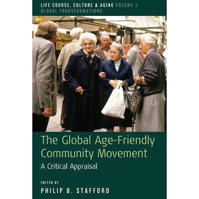 The Global Age-Friendly Community Movement - (Life Course, Culture and Aging: Global Transformations) by  Philip B Stafford (Paperback)