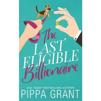 The Last Eligible Billionaire - by  Pippa Grant (Paperback)