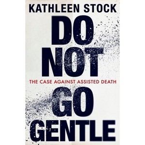 Do Not Go Gentle - by  Kathleen Stock (Hardcover) - 1 of 1