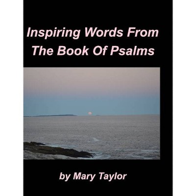 Inspiring Words From The Book Of Psalms - by  Mary Taylor (Hardcover)