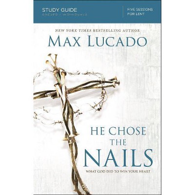 He Chose the Nails - by  Max Lucado (Paperback)