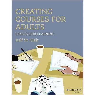 Creating Courses for Adults - by  Ralf St Clair (Paperback)