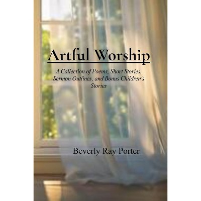 Artful Worship - by  Beverly Ray Porter (Paperback)
