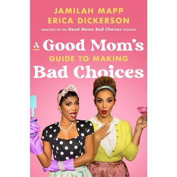 A Good Mom's Guide to Making Bad Choices - by  Jamilah Mapp & Erica Dickerson (Hardcover)