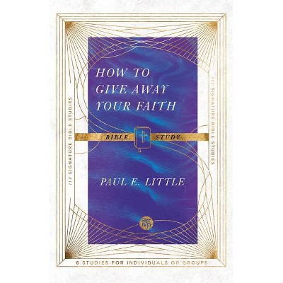 How to Give Away Your Faith Bible Study - (IVP Signature Bible Studies) by  Paul E Little (Paperback)