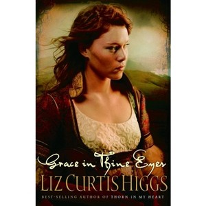 Grace in Thine Eyes - (Lowlands of Scotland) by  Liz Curtis Higgs (Paperback) - 1 of 1