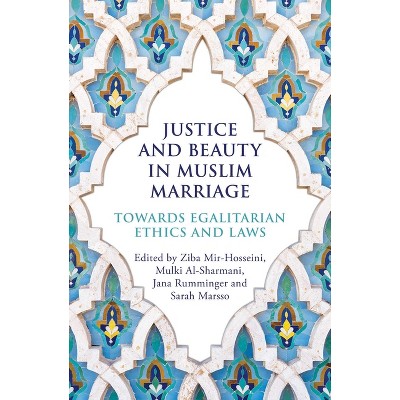 Justice and Beauty in Muslim Marriage - by  Ziba Mir-Hosseini & Mulki Al-Sharmani & Jana Rumminger & Sarah Marsso (Paperback)