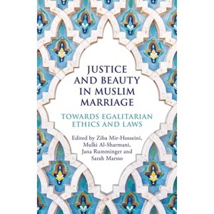 Justice and Beauty in Muslim Marriage - by  Ziba Mir-Hosseini & Mulki Al-Sharmani & Jana Rumminger & Sarah Marsso (Paperback) - 1 of 1