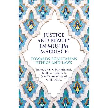 Justice and Beauty in Muslim Marriage - by  Ziba Mir-Hosseini & Mulki Al-Sharmani & Jana Rumminger & Sarah Marsso (Paperback)