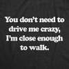 Womens You Dont Need To Drive Me Crazy Im Close Enough To Walk T Shirt Funny Joke Tee For Ladies - Crazy Dog Women's T Shirt - 2 of 4
