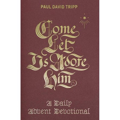 Come, Let Us Adore Him - by  Paul David Tripp (Hardcover)