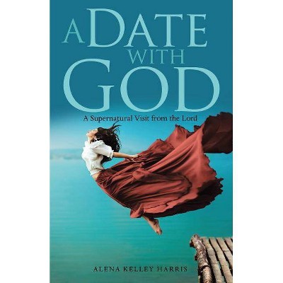 A Date with God - by  Alena Kelley Harris (Paperback)