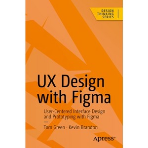 UX Design with Figma - (Design Thinking) by  Tom Green & Kevin Brandon (Paperback) - 1 of 1