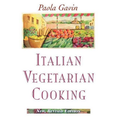 Italian Vegetarian Cooking, New, Revised, and Expanded Edition - by  Paola Gavin (Paperback)