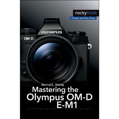 Mastering the Olympus Om-D E-M1 - (The Mastering Camera Guide) by  Darrell Young (Paperback)