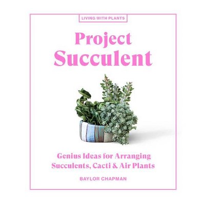 Project Succulent - (Living with Plants) by  Baylor Chapman (Hardcover)