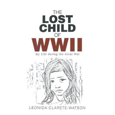 The Lost Child of WWII - by  Leonida Clarete-Watson (Hardcover)