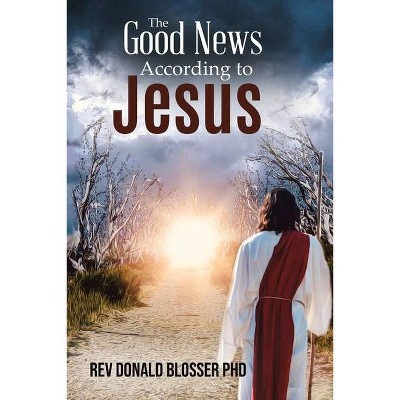 The Good News According to Jesus - by  Donald Blosser (Paperback)