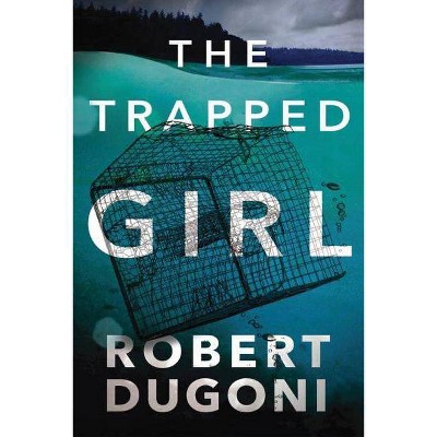 The Trapped Girl - (Tracy Crosswhite) by  Robert Dugoni (Paperback)