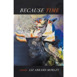 Because Time - by  Liz Abrams-Morley (Paperback) - 1 of 1