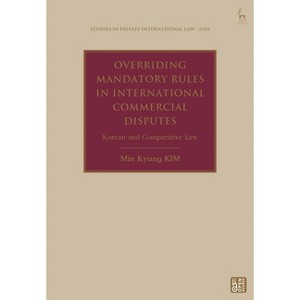 Overriding Mandatory Rules in International Commercial Disputes - (Studies in Private International Law - Asia) by  Min Kyung Kim (Hardcover) - 1 of 1