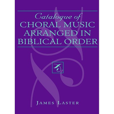 Catalogue of Choral Music Arranged in Biblical Order - 2nd Edition by  James H Laster (Hardcover)