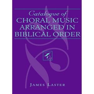 Catalogue of Choral Music Arranged in Biblical Order - 2nd Edition by  James H Laster (Hardcover) - 1 of 1