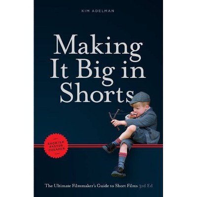 Making It Big in Shorts: Shorter, Faster, Cheaper - 3rd Edition by  Kim Adelman (Paperback)