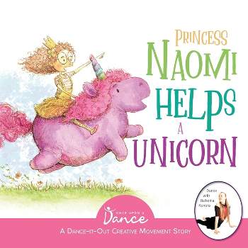 Princess Naomi Helps a Unicorn - (Dance-It-Out! Creative Movement Stories for Young Movers) by  Once Upon A Dance (Paperback)