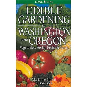 Edible Gardening for Washington and Oregon - (Edible Gardening For...) by  Marianne Binetti & Alison Beck (Paperback) - 1 of 1