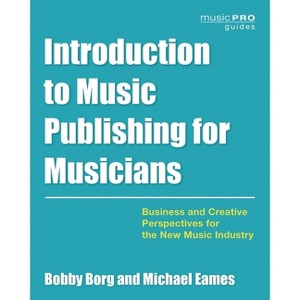 Introduction to Music Publishing for Musicians - (Music Pro Guides) by  Bobby Borg & Michael Eames (Paperback) - 1 of 1