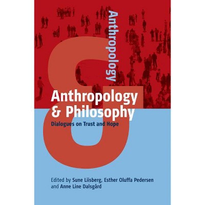 Anthropology and Philosophy - (Anthropology & ...) by  Sune Liisberg & Esther Oluffa Pedersen & Anne Line Dalsgård (Paperback)