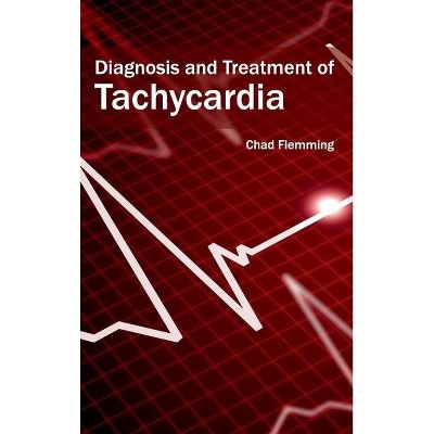 Diagnosis and Treatment of Tachycardia - by  Chad Flemming (Hardcover)