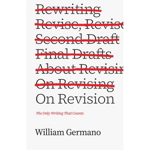 On Revision - (Chicago Guides to Writing, Editing, and Publishing) by  William Germano (Paperback) - 1 of 1