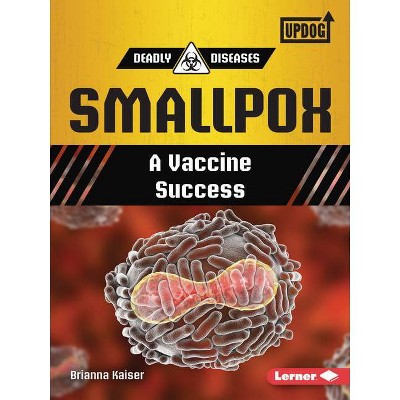 Smallpox - (Deadly Diseases (Updog Books (Tm))) by  Brianna Kaiser (Paperback)