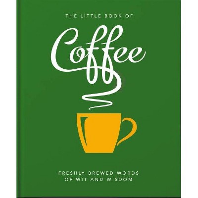 The Little Book of Coffee - (Little Books of Food & Drink) by  Orange Hippo (Hardcover)