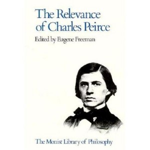 Relevance of Charles Pierce - (Monist Library of Philosophy) by  Eugene Freeman (Hardcover) - 1 of 1