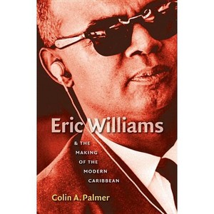 Eric Williams & the Making of the Modern Caribbean - by  Colin a Palmer (Paperback) - 1 of 1