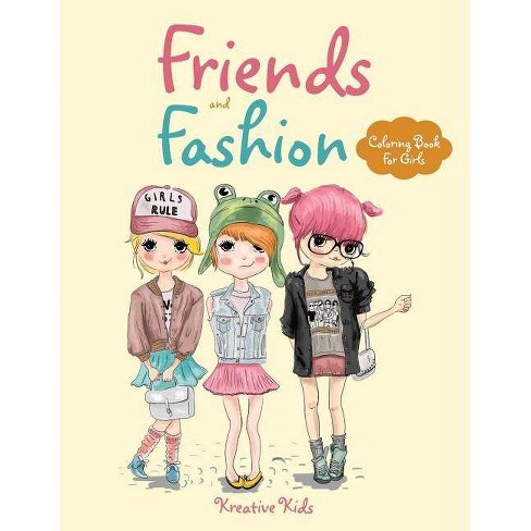 Download Friends And Fashion Coloring Book For Girls By Kreative Kids Paperback Target