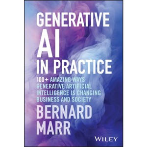 Generative AI in Practice - by  Bernard Marr (Hardcover) - 1 of 1