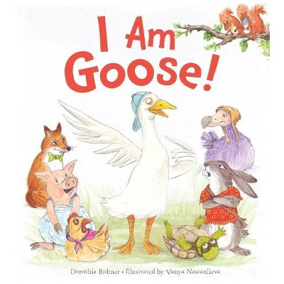 I Am Goose! - by  Dorothia Rohner (Hardcover)