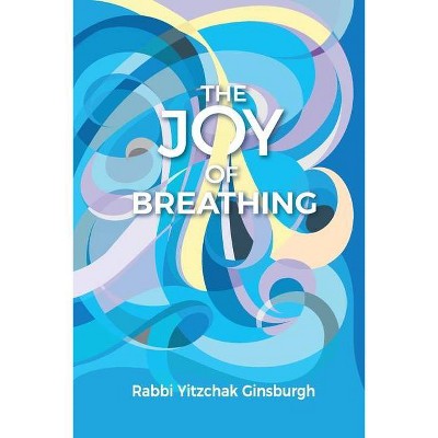 The Joy Of Breathing - by  Yitzchak Ginsburgh (Paperback)