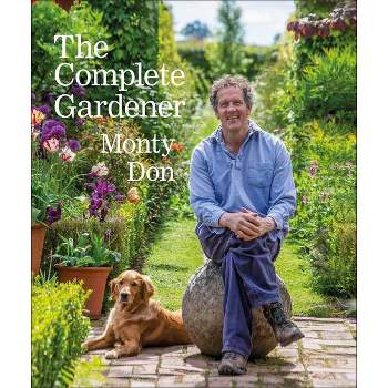 The Complete Gardener - by  Monty Don (Hardcover)